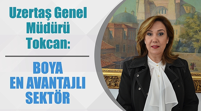Uzertaş Genel Müdürü Tokcan: Boya en avantajlı sektör