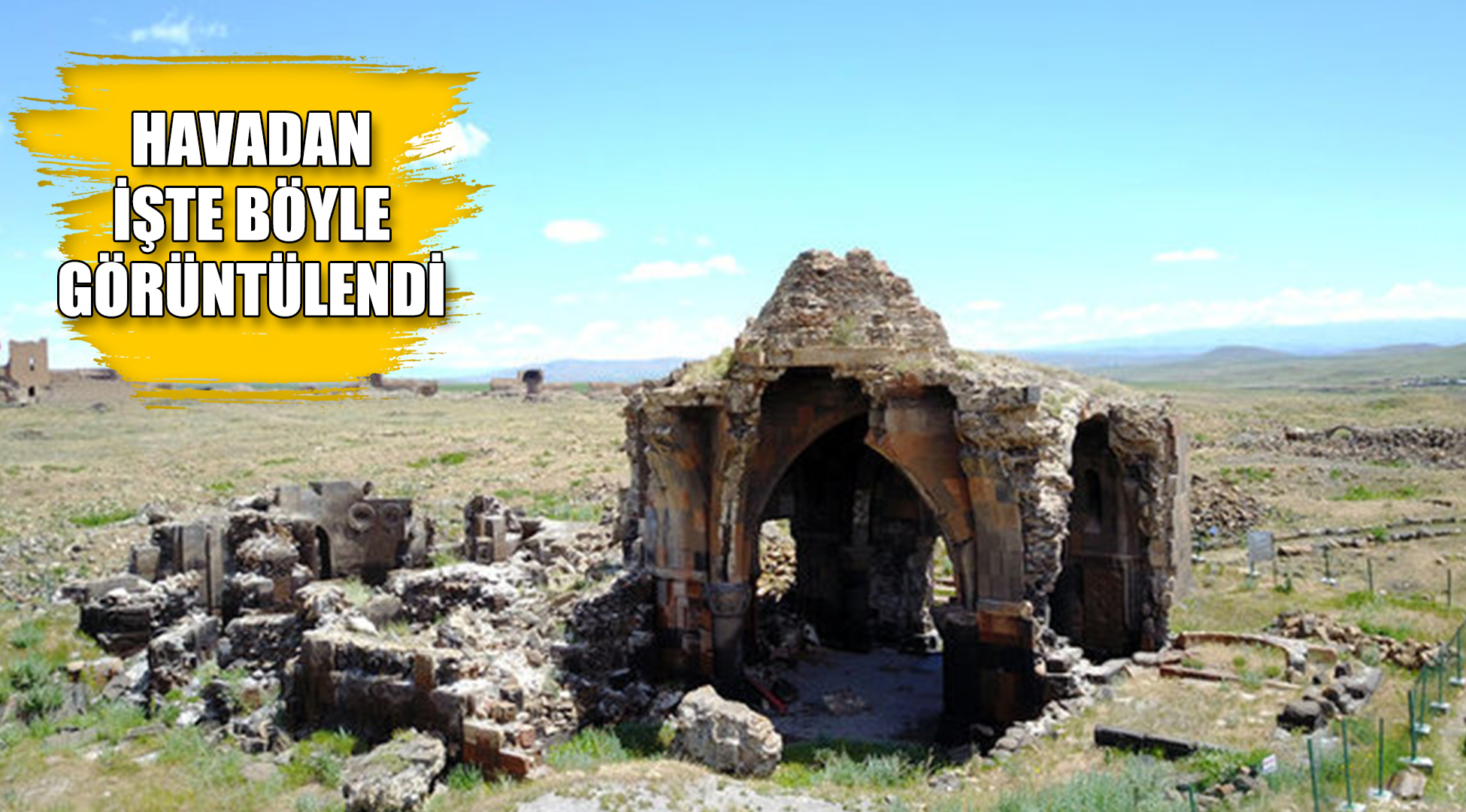 Ani Harabeleri havadan böyle görüntülendi