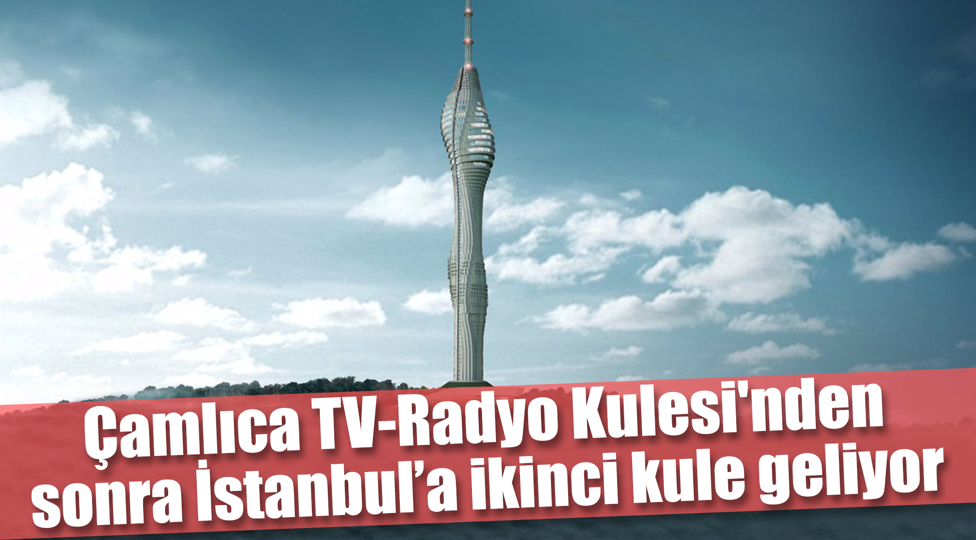 Çamlıca TV-Radyo Kulesi'nden sonra İstabul’a ikinci kule geliyor
