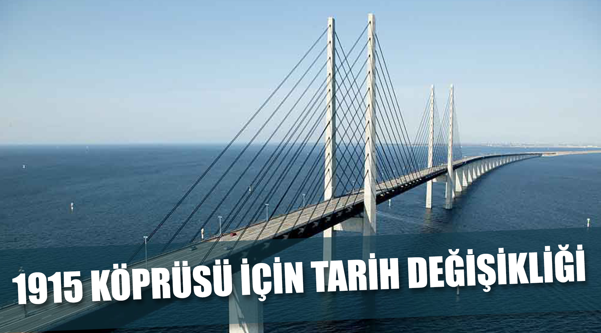 Çanakkale 1915 Köprüsü için tarih değişikliği...