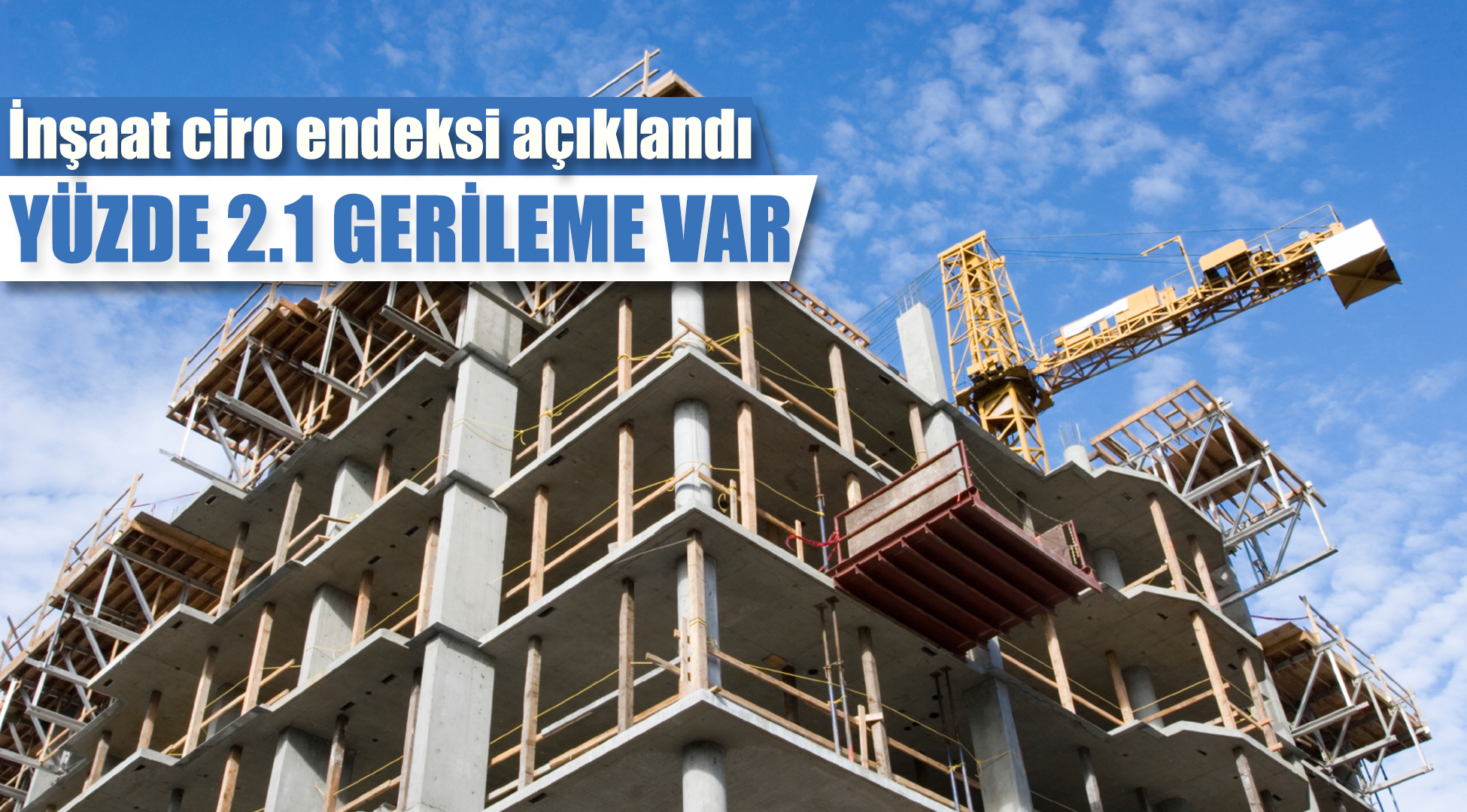 İnşaat ciro endeksi yüzde 2.1 geriledi