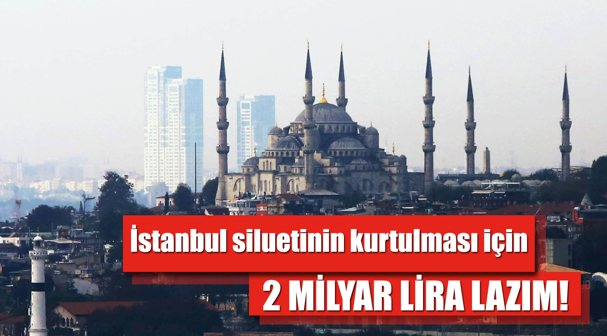 İstanbul siluetinin kurtulması için 2 milyar lira lazım!