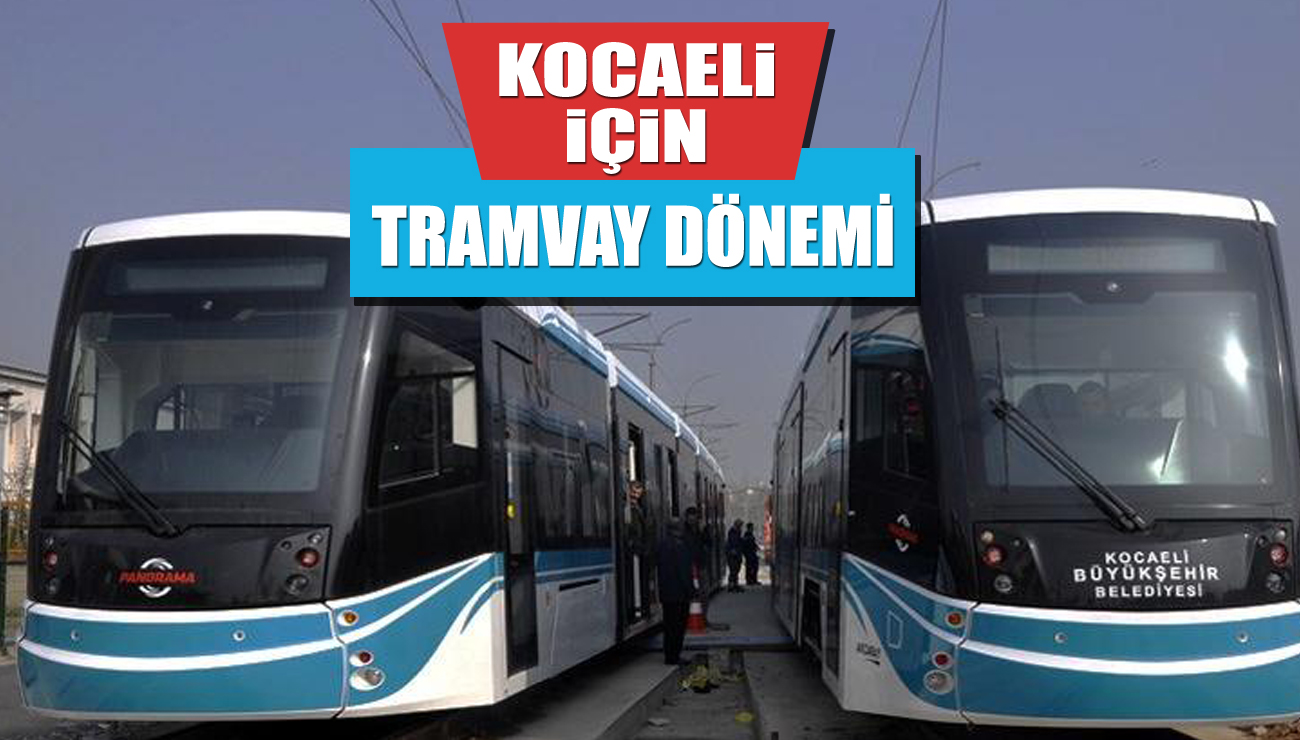 Kocaeli'nde tramvay dönemi başlıyor
