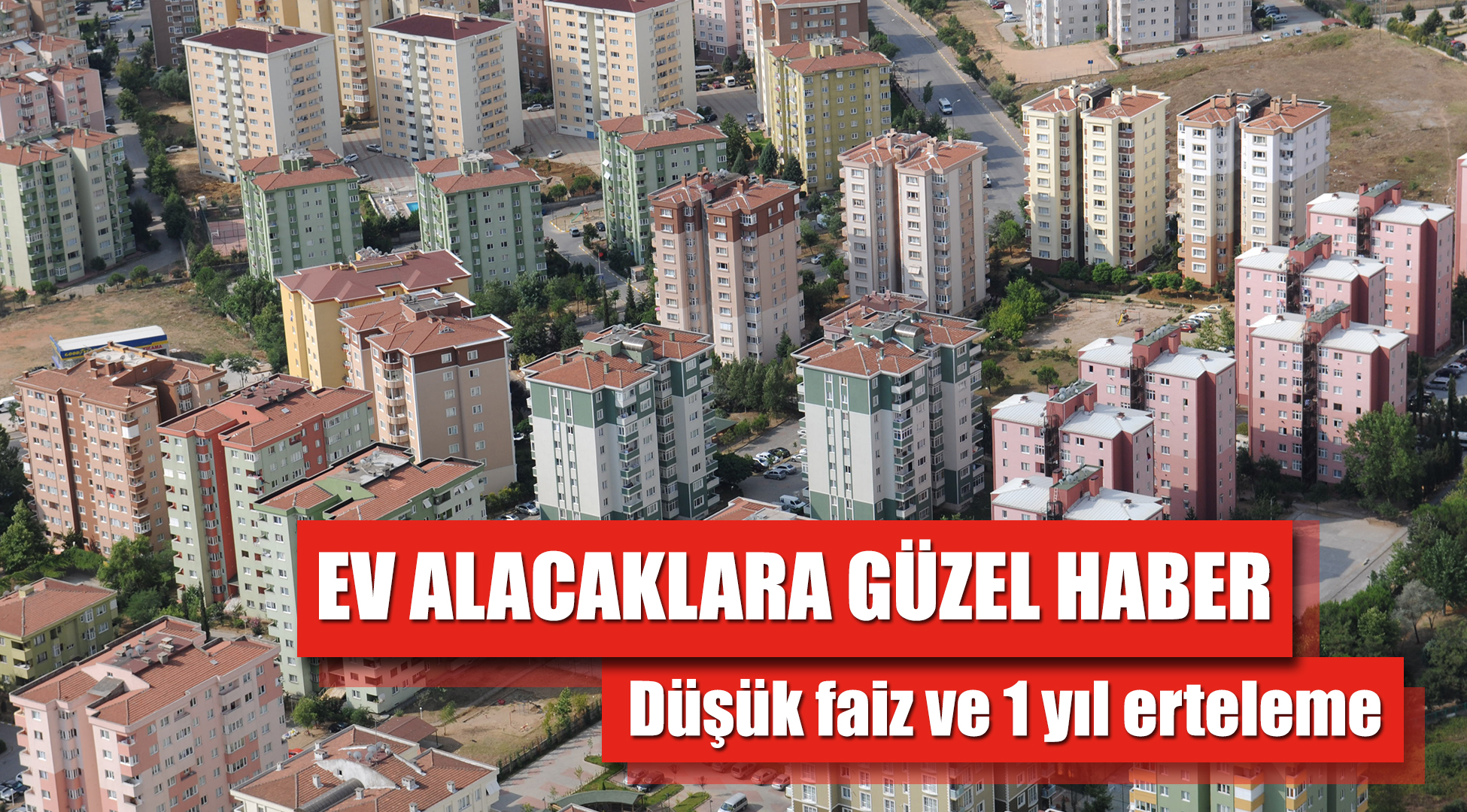 Yeni konut kampanyası başlıyor: Düşük faiz ve bir yıl erteleme