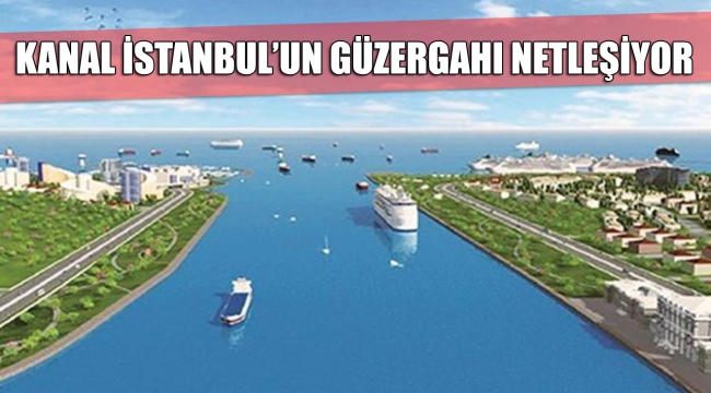 Kanal İstanbul'un güzergahı netleşiyor