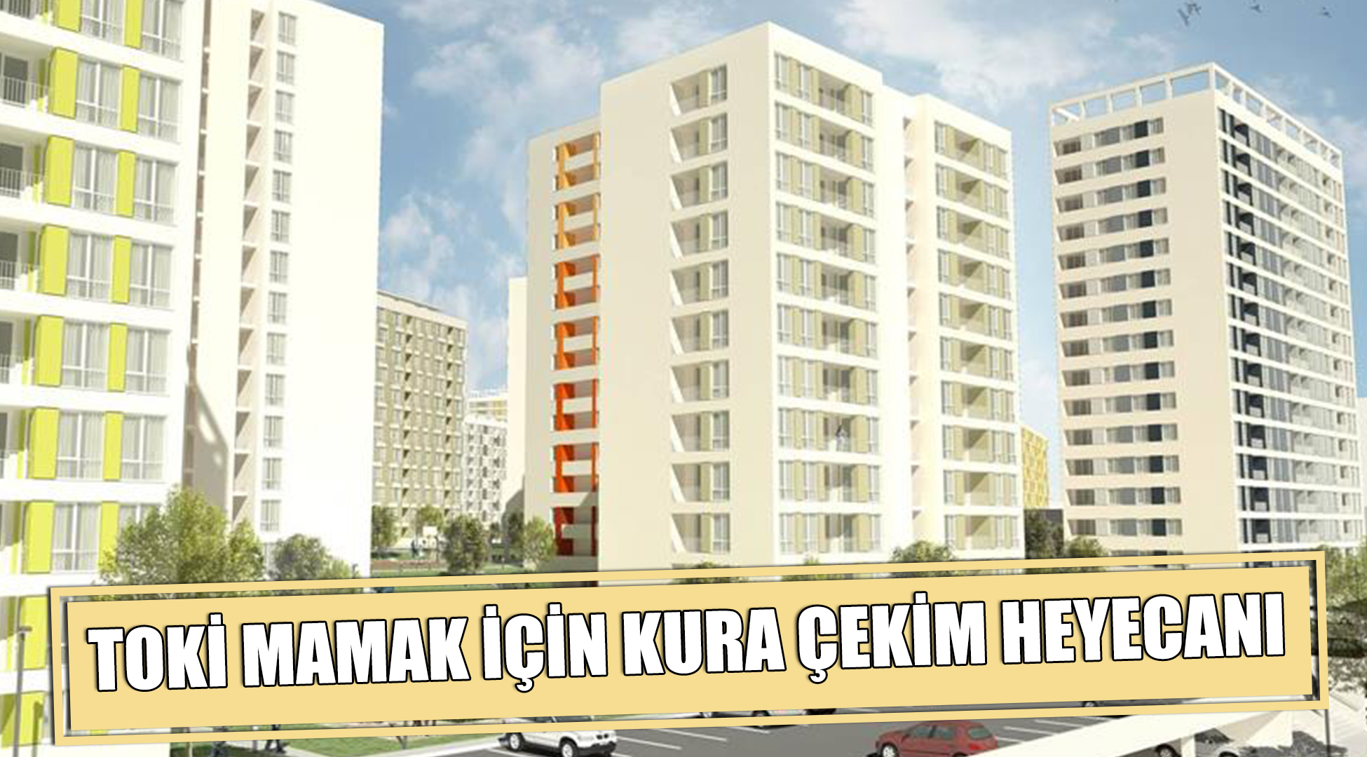 TOKİ Mamak Konutları kura çekilişi için son gün
