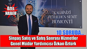 10 soruda Sinpaş Satış ve Satış Sonrası Hizmetler Genel Müdür Yardımcısı Özkan Öztürk